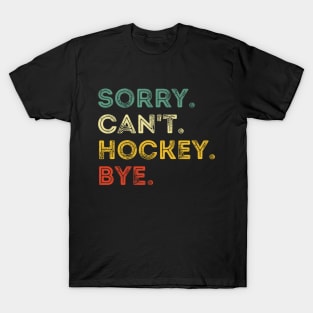 Sorry Can't Hockey Bye Hockey Player Coach Team T-Shirt